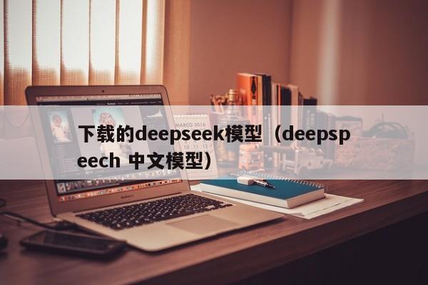 下载的deepseek模型(deepspeech 中文模型)