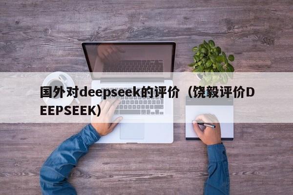 国外对deepseek的评价(饶毅评价DEEPSEEK)