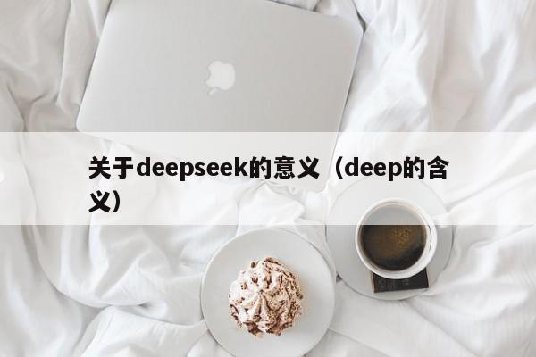 关于deepseek的意义（deep的含义）