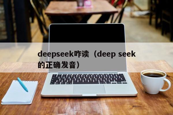 deepseek咋读(deep seek的正确发音)