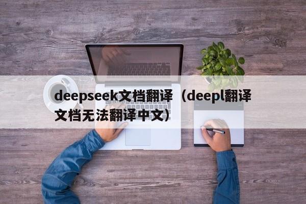 deepseek文档翻译（deepl翻译文档无法翻译中文）