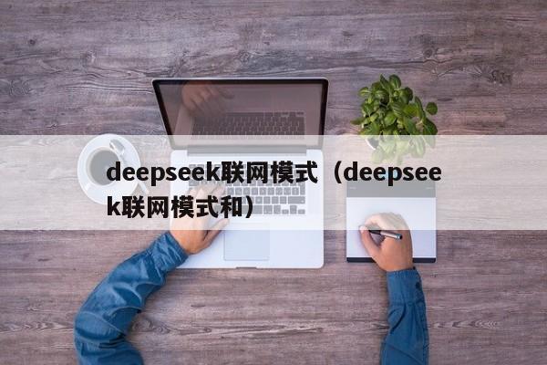 deepseek联网模式（deepseek联网模式和）