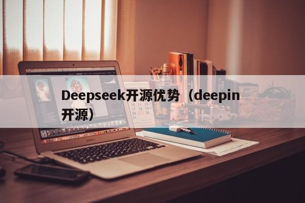 Deepseek开源优势(deepin 开源)