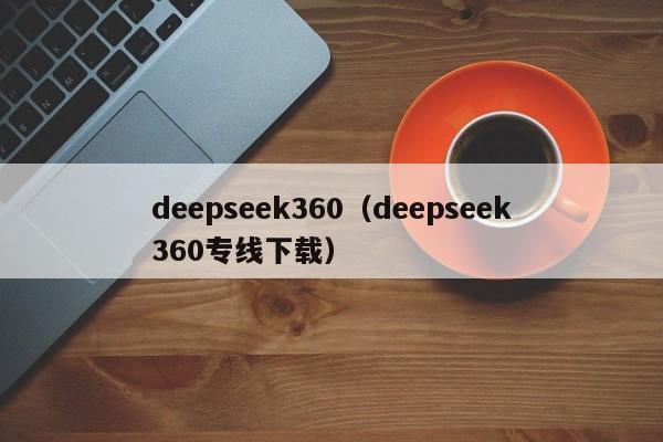 deepseek360（deepseek360专线下载）