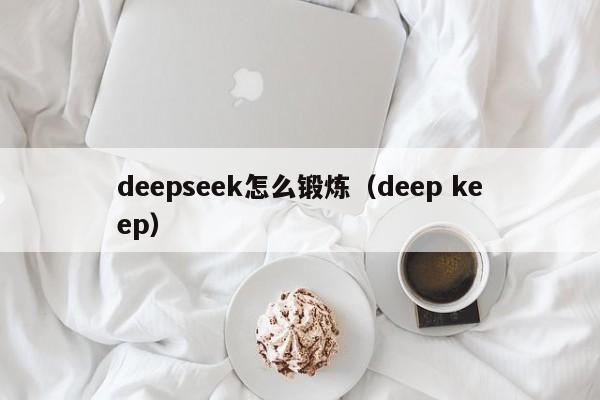 deepseek怎么锻炼（deep keep）
