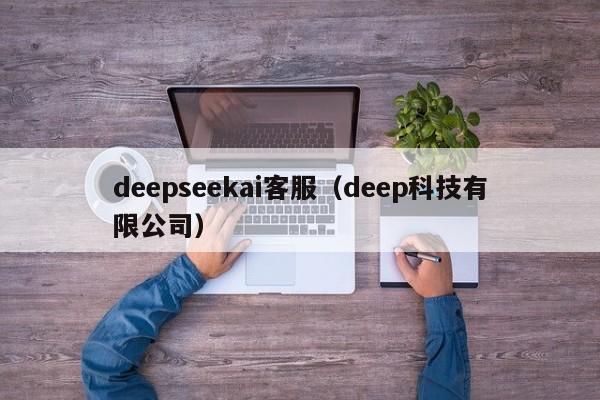deepseekai客服(deep科技有限公司)