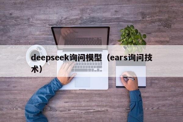 deepseek询问模型（ears询问技术）