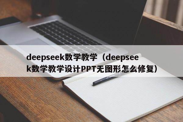 deepseek数学教学（deepseek数学教学设计PPT无图形怎么修复）