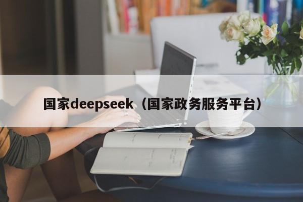 国家deepseek（国家政务服务平台）