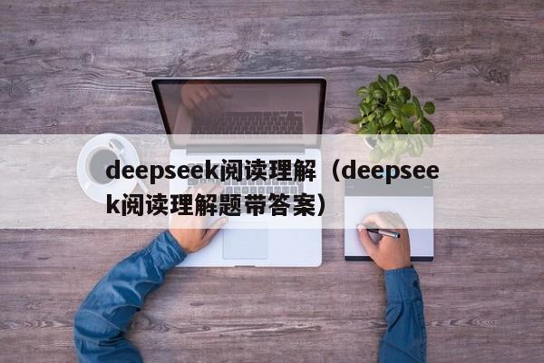 deepseek阅读理解(deepseek阅读理解题带答案)
