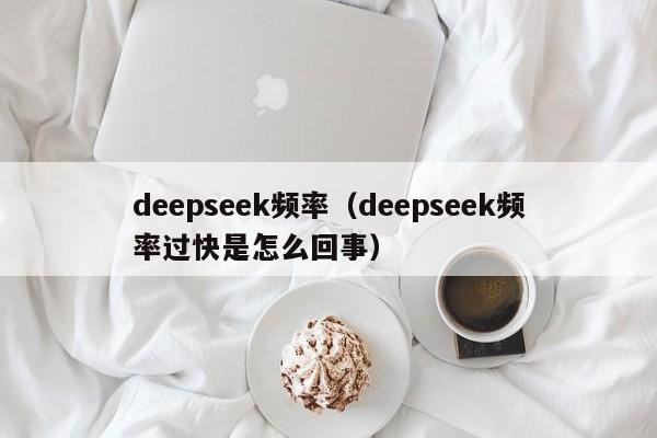 deepseek频率(deepseek频率过快是怎么回事)