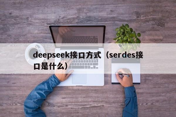 deepseek接口方式(serdes接口是什么)
