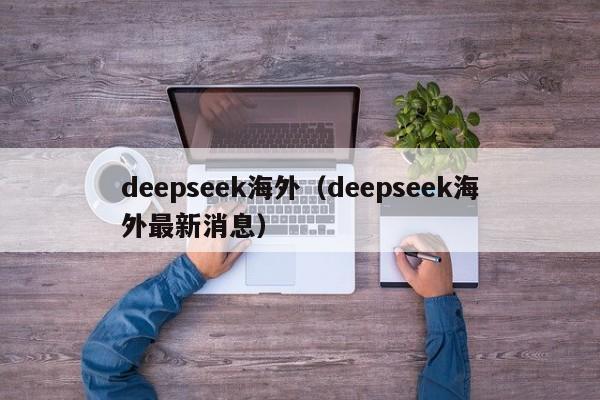 deepseek海外(deepseek海外最新消息)
