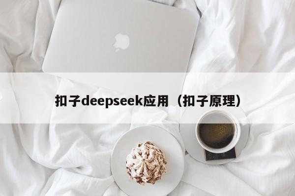 扣子deepseek应用（扣子原理）